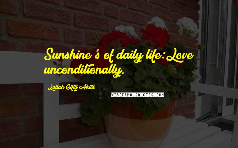 Lailah Gifty Akita Quotes: Sunshine's of daily life:Love unconditionally.