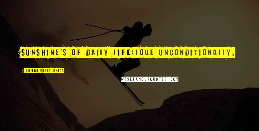 Lailah Gifty Akita Quotes: Sunshine's of daily life:Love unconditionally.