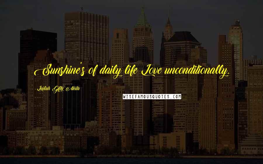 Lailah Gifty Akita Quotes: Sunshine's of daily life:Love unconditionally.