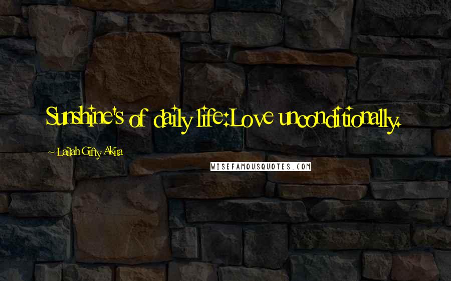 Lailah Gifty Akita Quotes: Sunshine's of daily life:Love unconditionally.