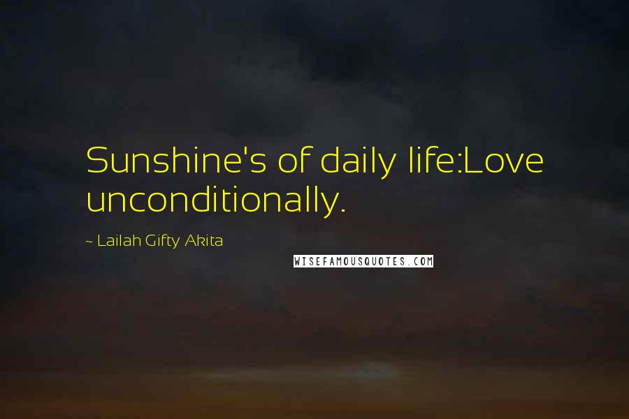 Lailah Gifty Akita Quotes: Sunshine's of daily life:Love unconditionally.