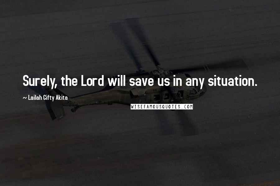 Lailah Gifty Akita Quotes: Surely, the Lord will save us in any situation.