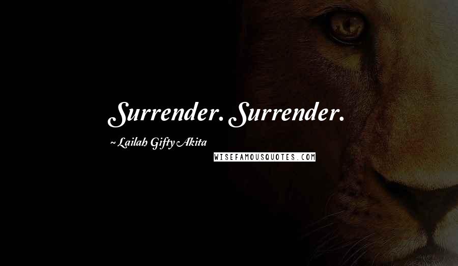 Lailah Gifty Akita Quotes: Surrender. Surrender.