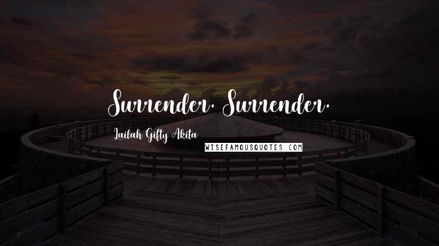 Lailah Gifty Akita Quotes: Surrender. Surrender.