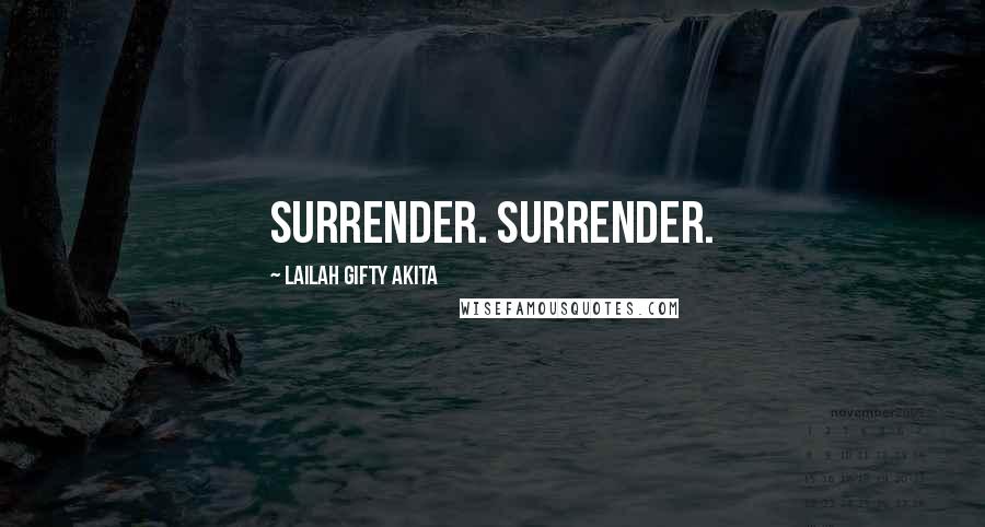 Lailah Gifty Akita Quotes: Surrender. Surrender.