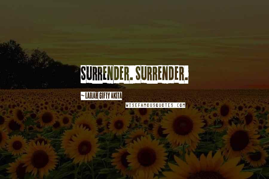 Lailah Gifty Akita Quotes: Surrender. Surrender.