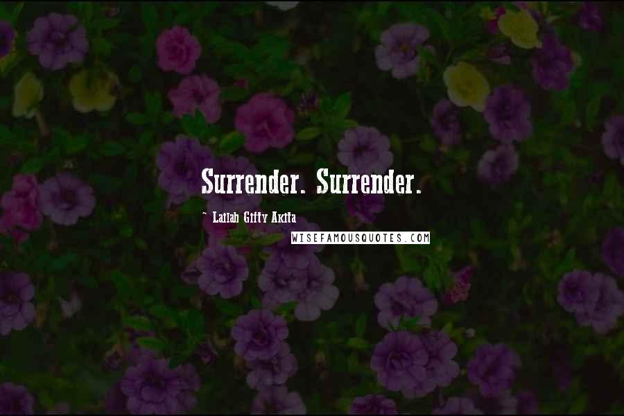 Lailah Gifty Akita Quotes: Surrender. Surrender.