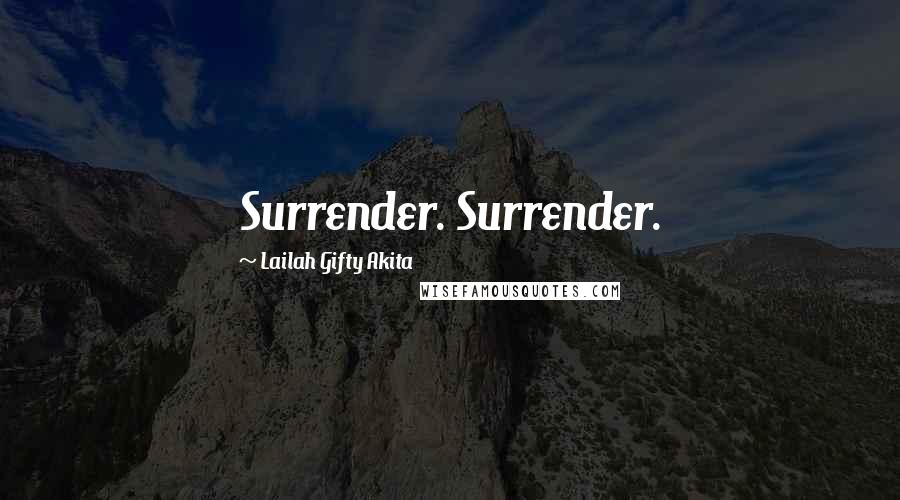 Lailah Gifty Akita Quotes: Surrender. Surrender.