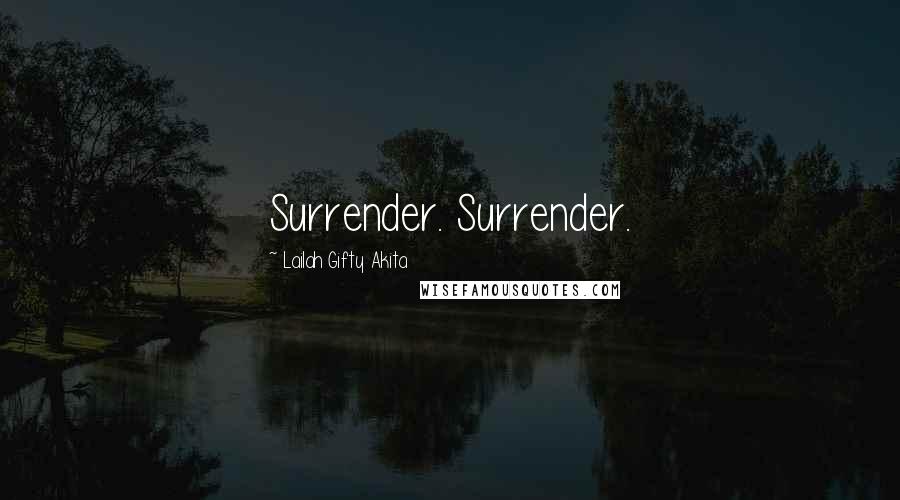 Lailah Gifty Akita Quotes: Surrender. Surrender.