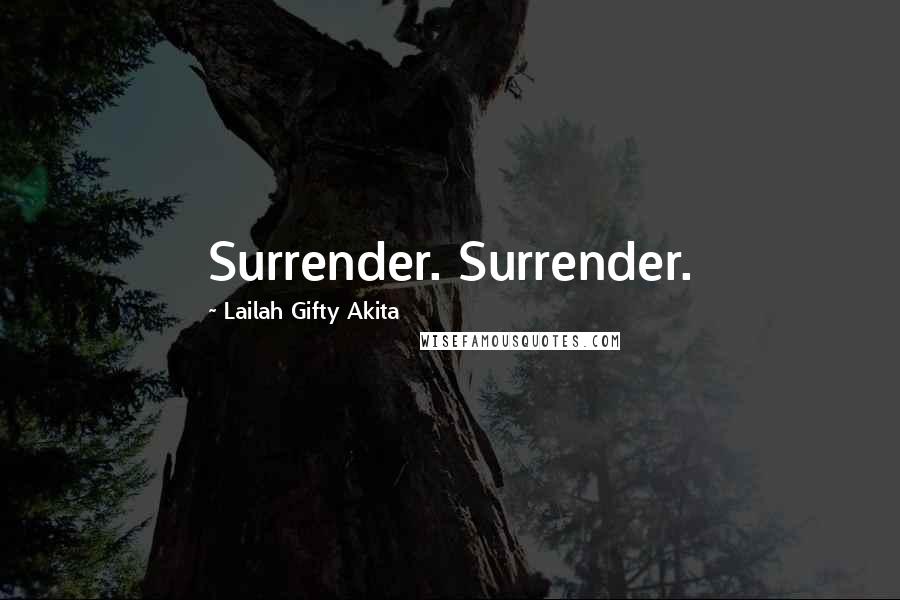 Lailah Gifty Akita Quotes: Surrender. Surrender.