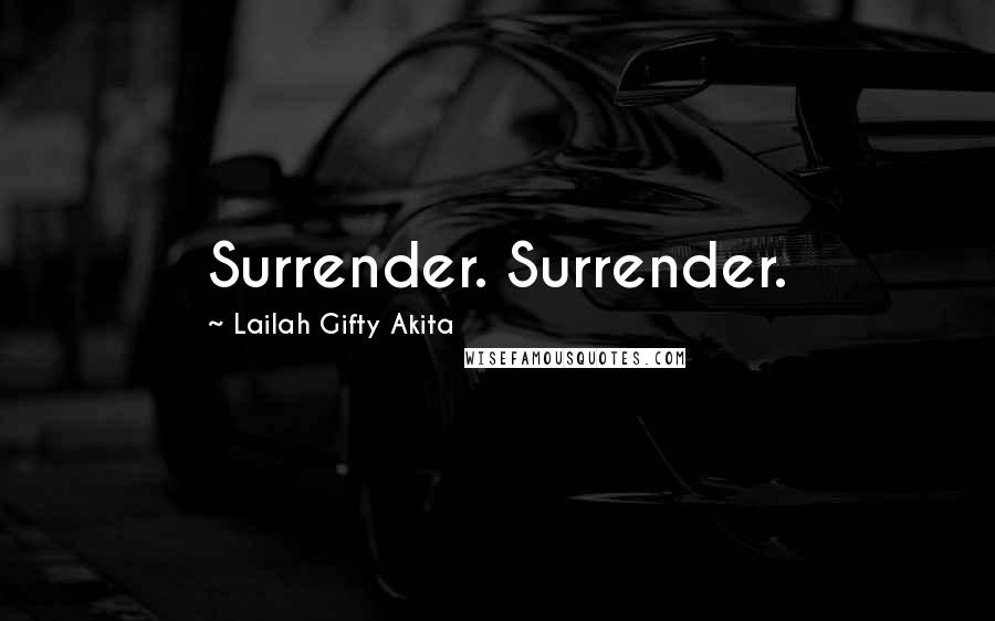 Lailah Gifty Akita Quotes: Surrender. Surrender.