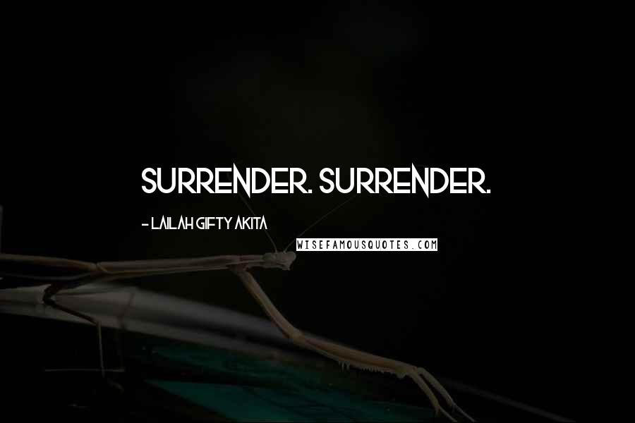 Lailah Gifty Akita Quotes: Surrender. Surrender.