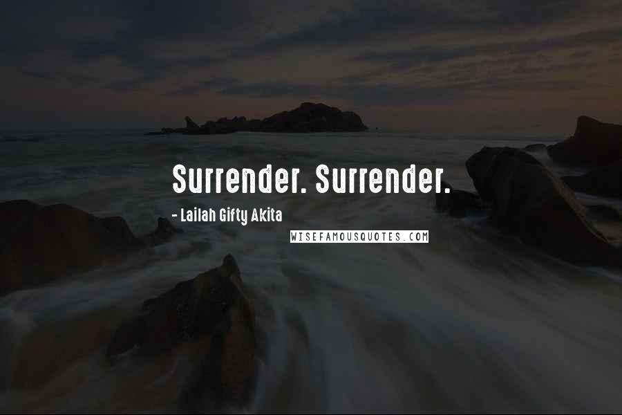 Lailah Gifty Akita Quotes: Surrender. Surrender.