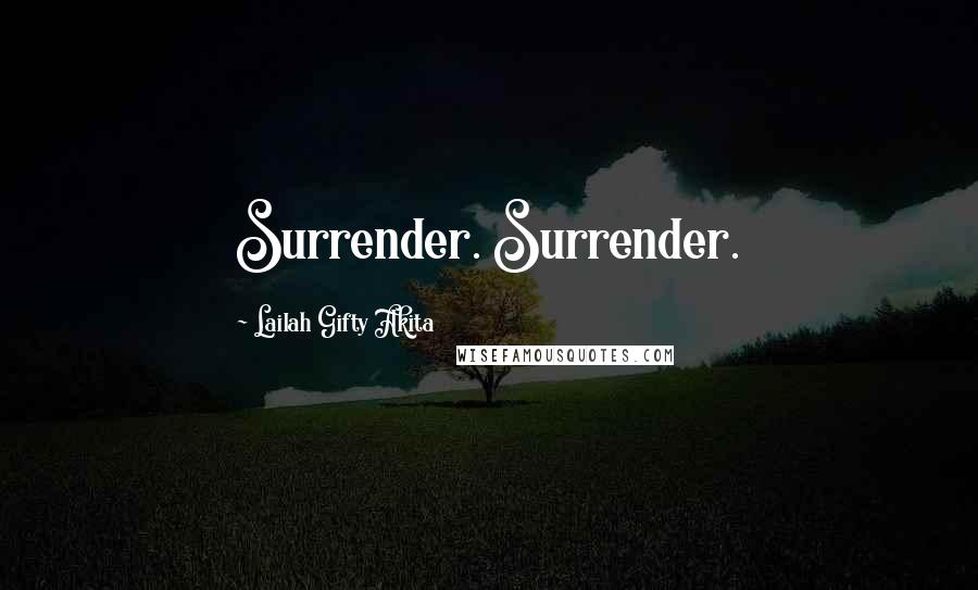 Lailah Gifty Akita Quotes: Surrender. Surrender.