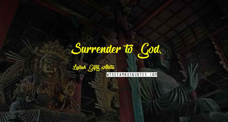 Lailah Gifty Akita Quotes: Surrender to God.