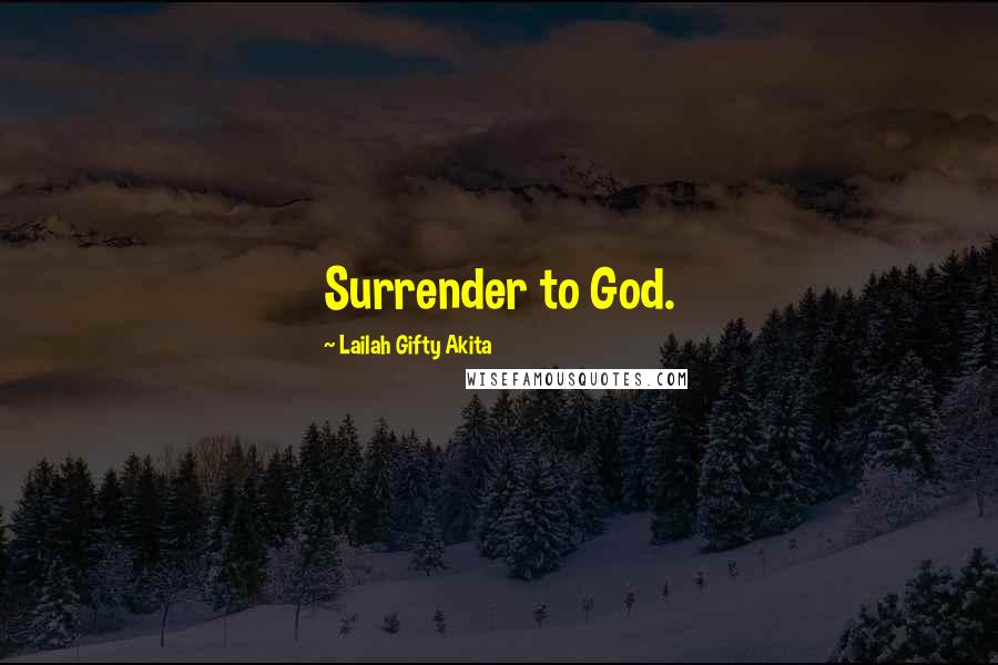 Lailah Gifty Akita Quotes: Surrender to God.