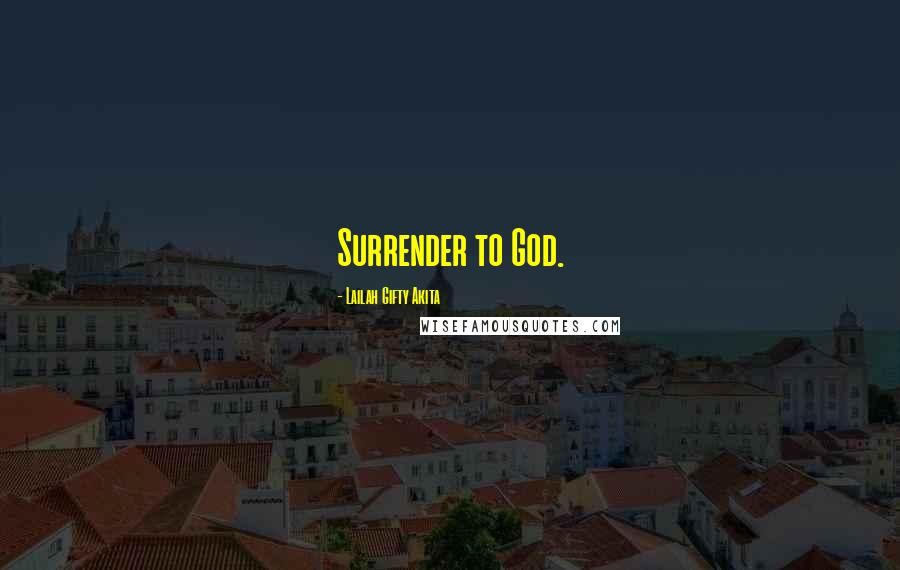 Lailah Gifty Akita Quotes: Surrender to God.