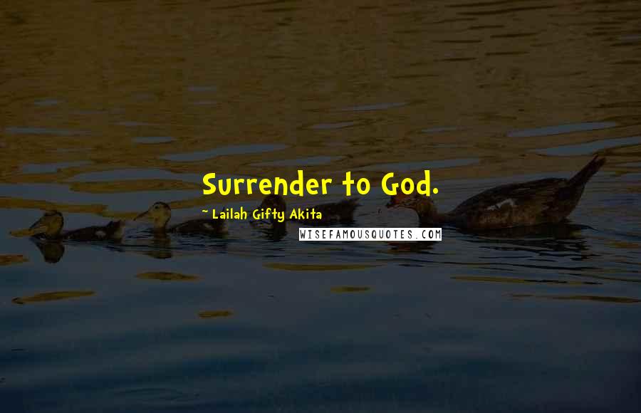 Lailah Gifty Akita Quotes: Surrender to God.