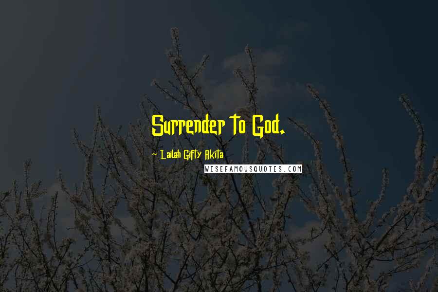 Lailah Gifty Akita Quotes: Surrender to God.