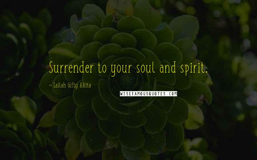 Lailah Gifty Akita Quotes: Surrender to your soul and spirit.