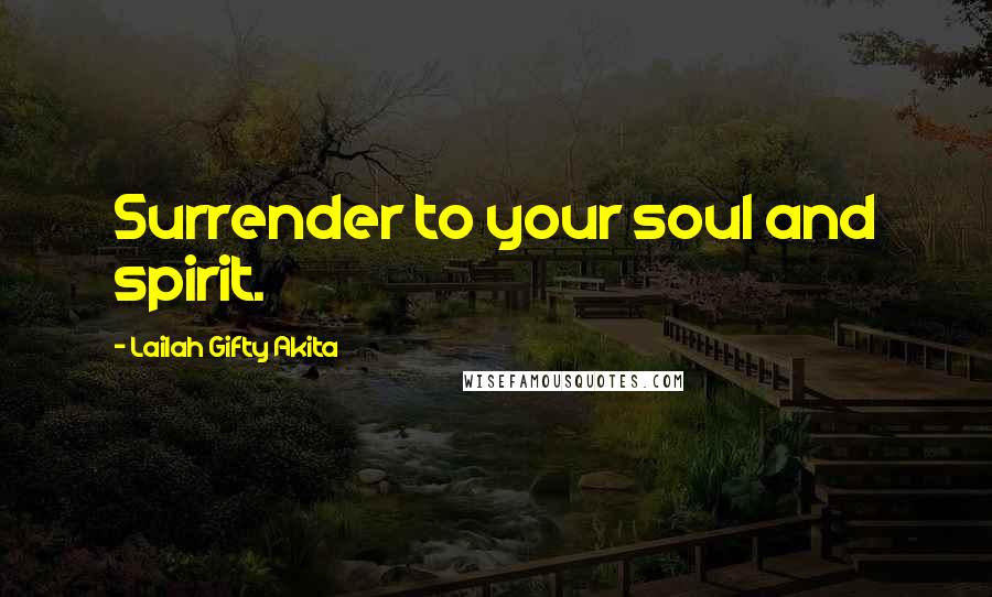 Lailah Gifty Akita Quotes: Surrender to your soul and spirit.