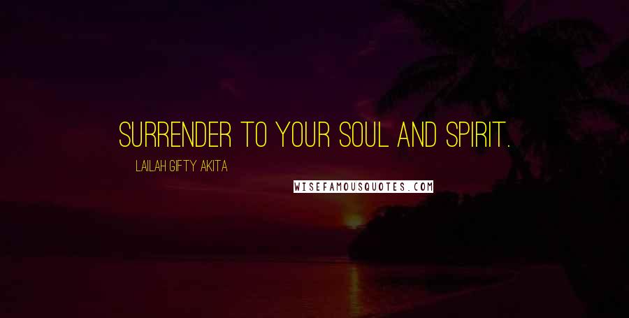 Lailah Gifty Akita Quotes: Surrender to your soul and spirit.