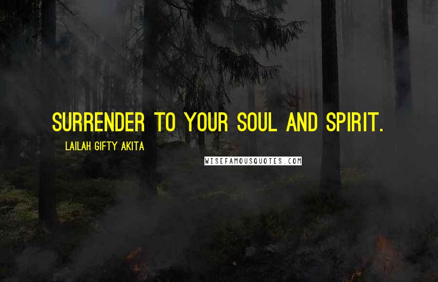 Lailah Gifty Akita Quotes: Surrender to your soul and spirit.