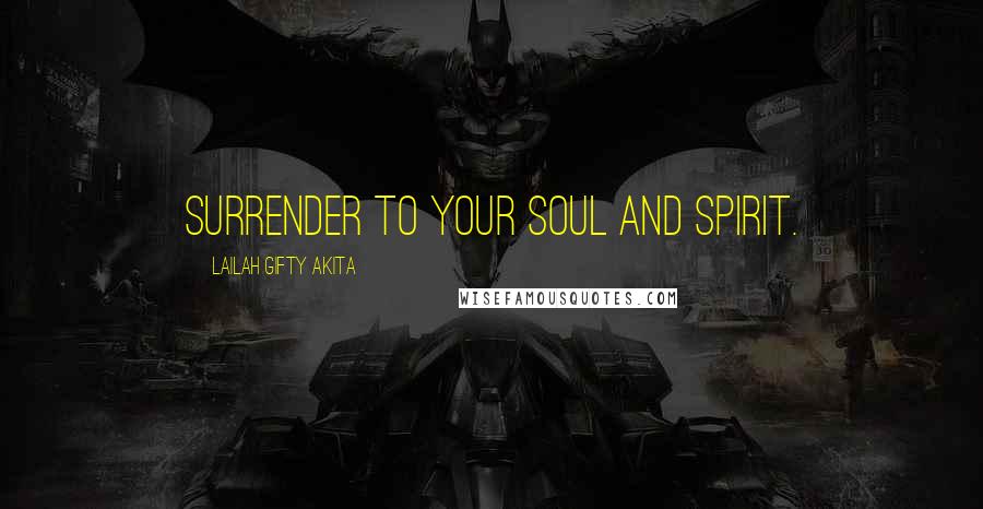 Lailah Gifty Akita Quotes: Surrender to your soul and spirit.