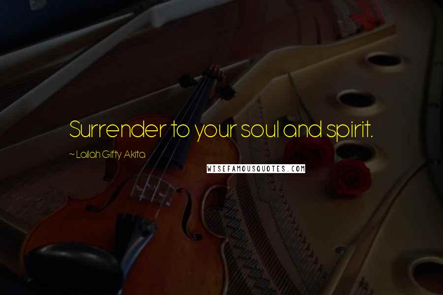 Lailah Gifty Akita Quotes: Surrender to your soul and spirit.