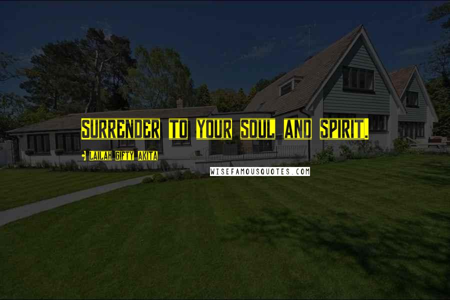 Lailah Gifty Akita Quotes: Surrender to your soul and spirit.