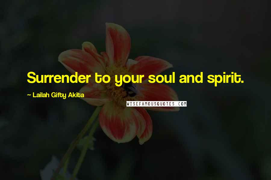 Lailah Gifty Akita Quotes: Surrender to your soul and spirit.