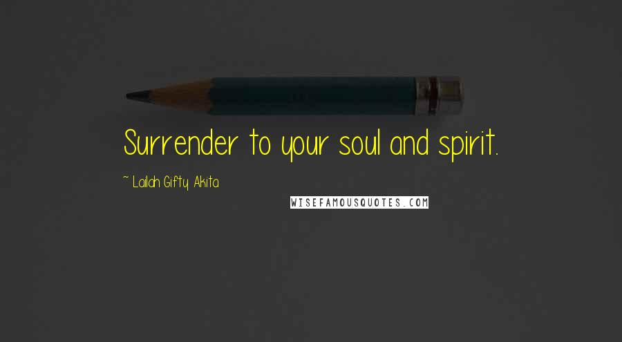 Lailah Gifty Akita Quotes: Surrender to your soul and spirit.