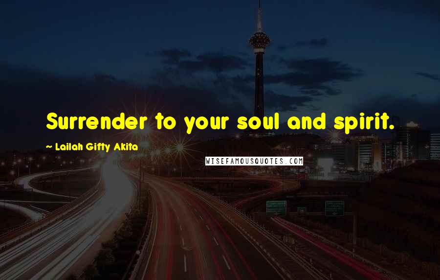 Lailah Gifty Akita Quotes: Surrender to your soul and spirit.