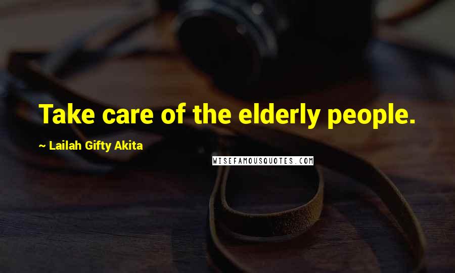 Lailah Gifty Akita Quotes: Take care of the elderly people.