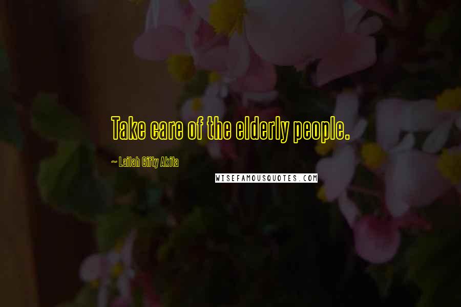 Lailah Gifty Akita Quotes: Take care of the elderly people.