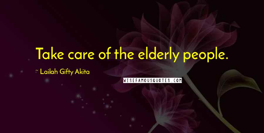 Lailah Gifty Akita Quotes: Take care of the elderly people.