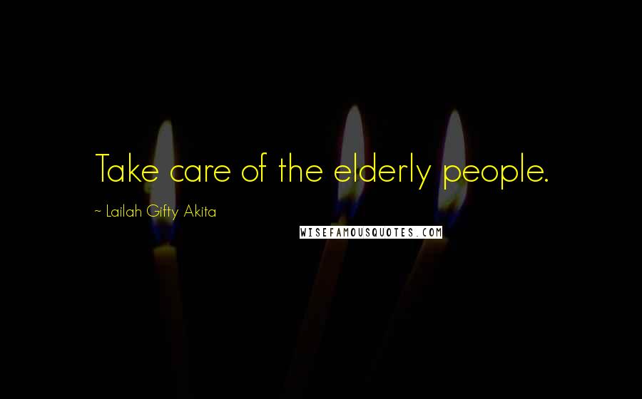 Lailah Gifty Akita Quotes: Take care of the elderly people.