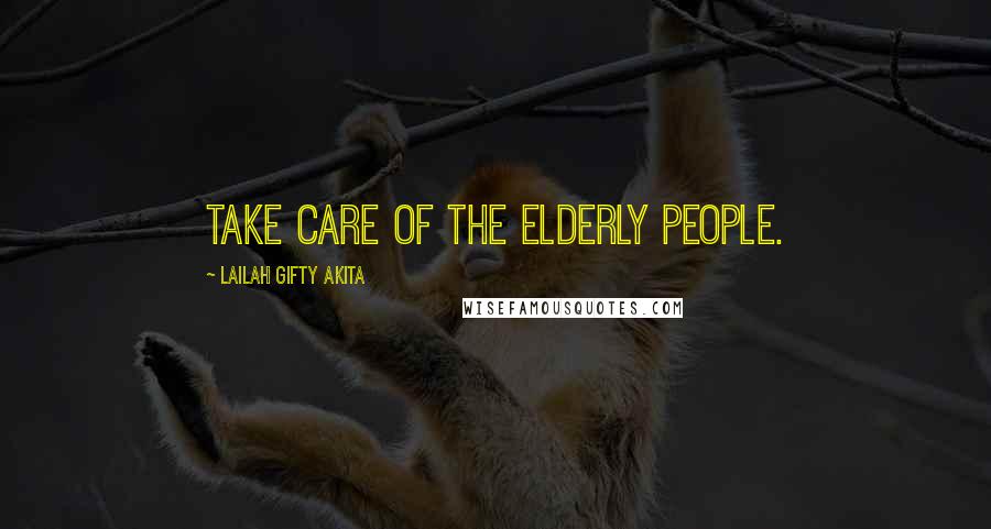 Lailah Gifty Akita Quotes: Take care of the elderly people.