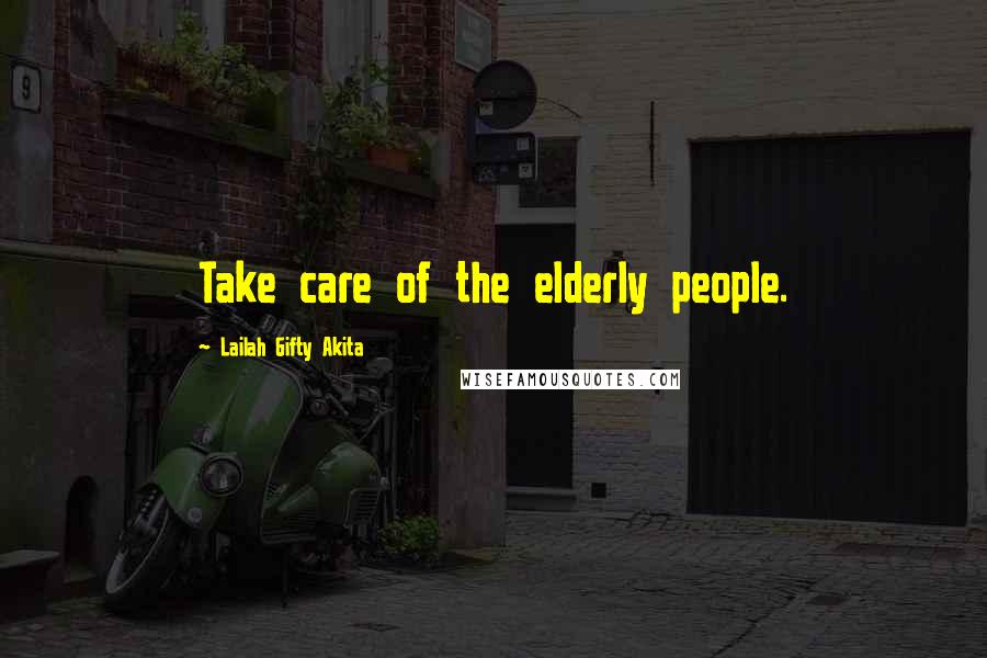 Lailah Gifty Akita Quotes: Take care of the elderly people.