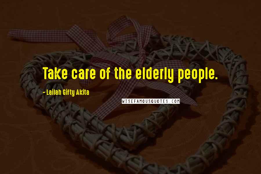 Lailah Gifty Akita Quotes: Take care of the elderly people.