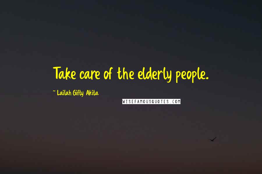 Lailah Gifty Akita Quotes: Take care of the elderly people.