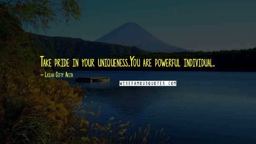 Lailah Gifty Akita Quotes: Take pride in your uniqueness.You are powerful individual.