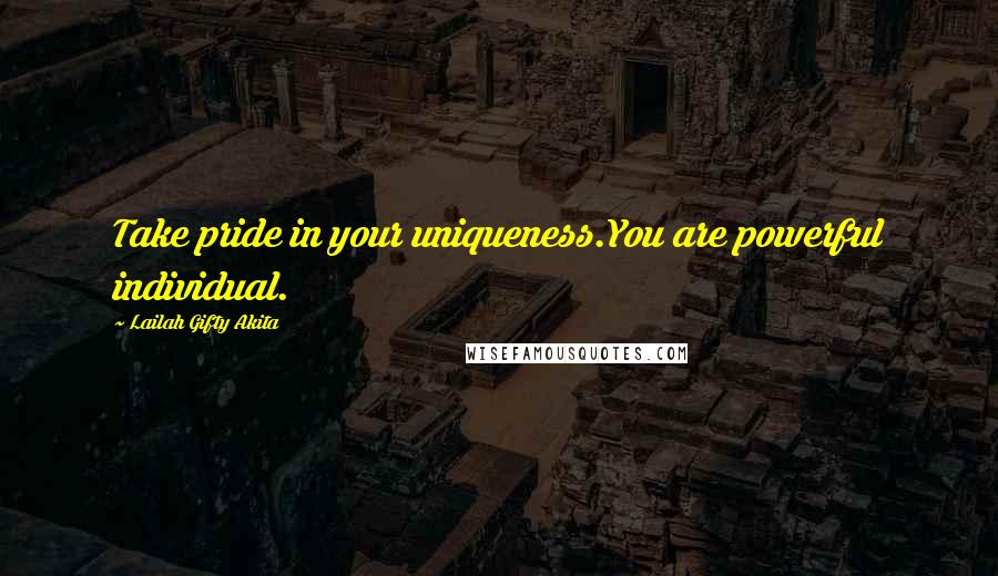 Lailah Gifty Akita Quotes: Take pride in your uniqueness.You are powerful individual.