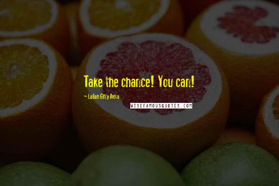 Lailah Gifty Akita Quotes: Take the chance! You can!