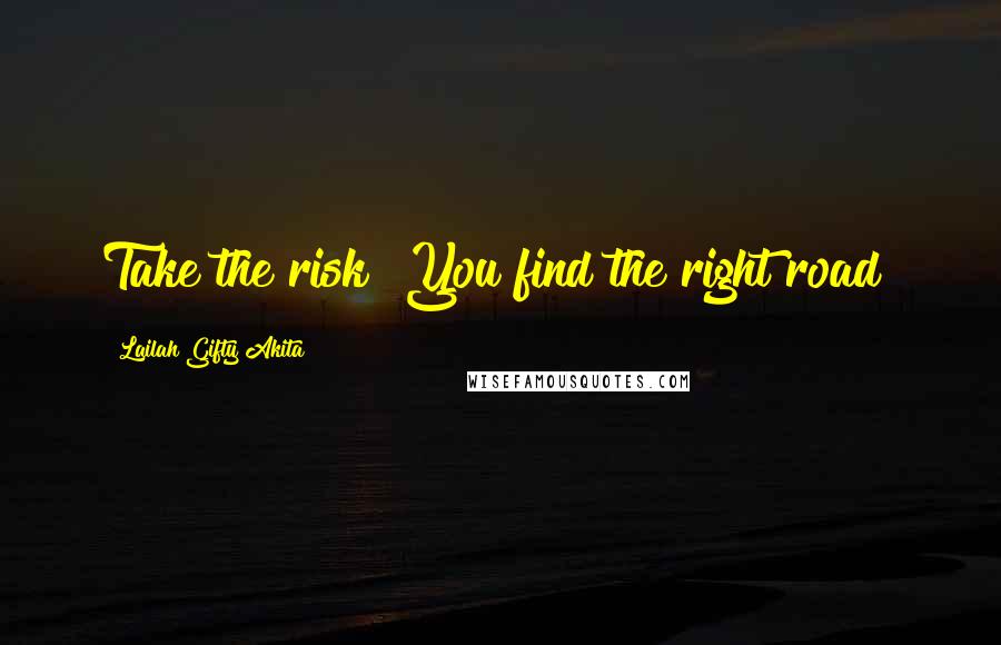 Lailah Gifty Akita Quotes: Take the risk! You find the right road!