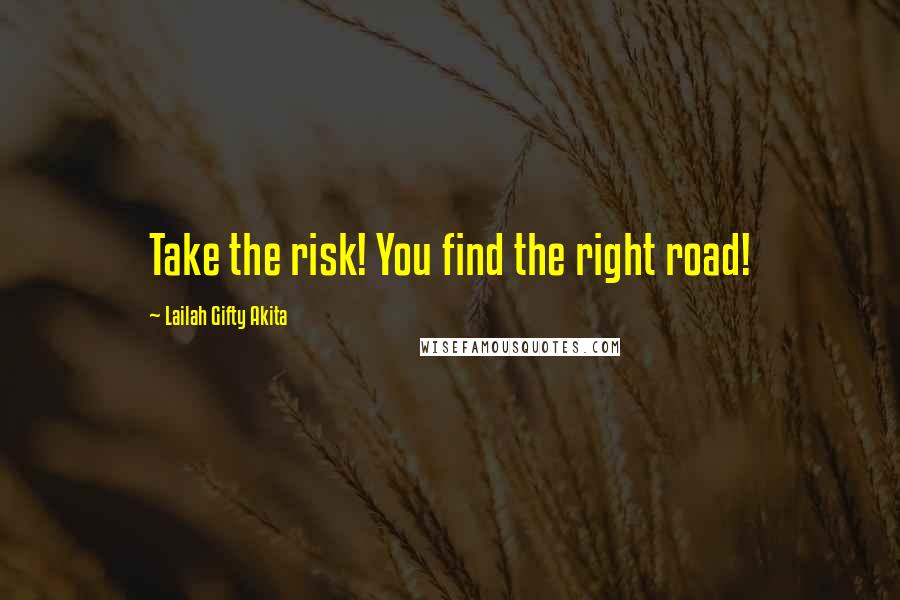 Lailah Gifty Akita Quotes: Take the risk! You find the right road!