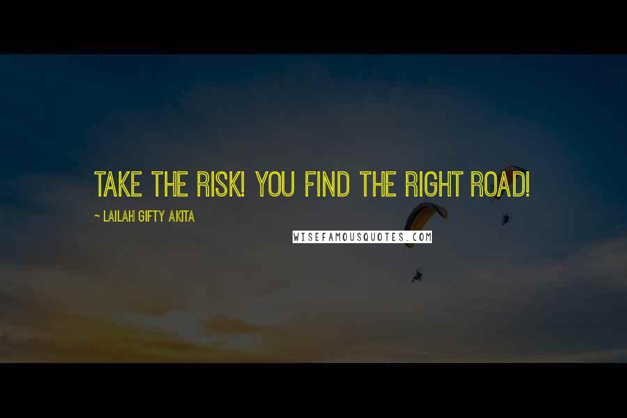 Lailah Gifty Akita Quotes: Take the risk! You find the right road!