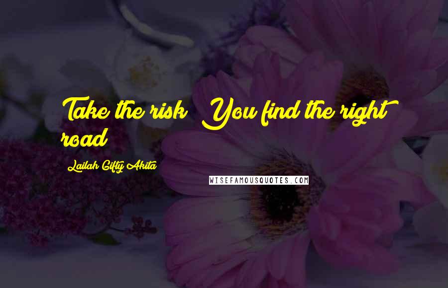 Lailah Gifty Akita Quotes: Take the risk! You find the right road!