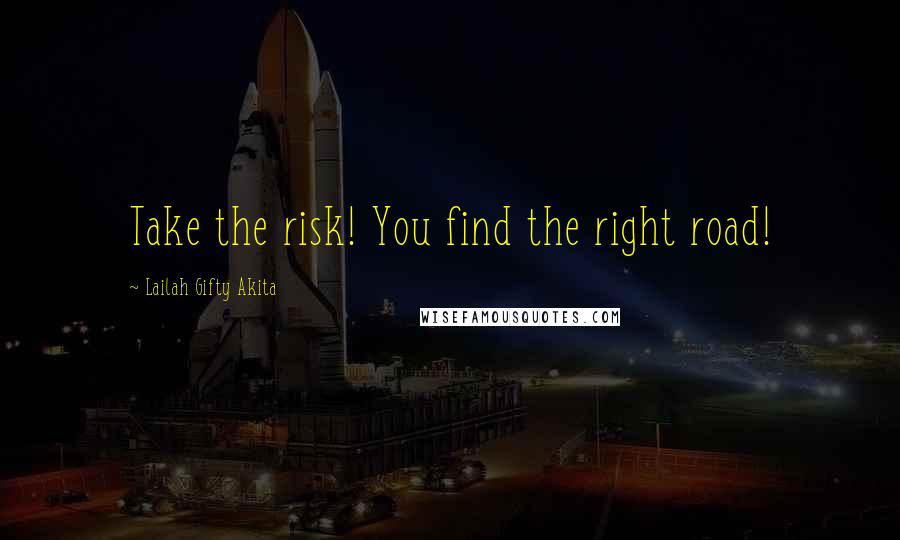 Lailah Gifty Akita Quotes: Take the risk! You find the right road!