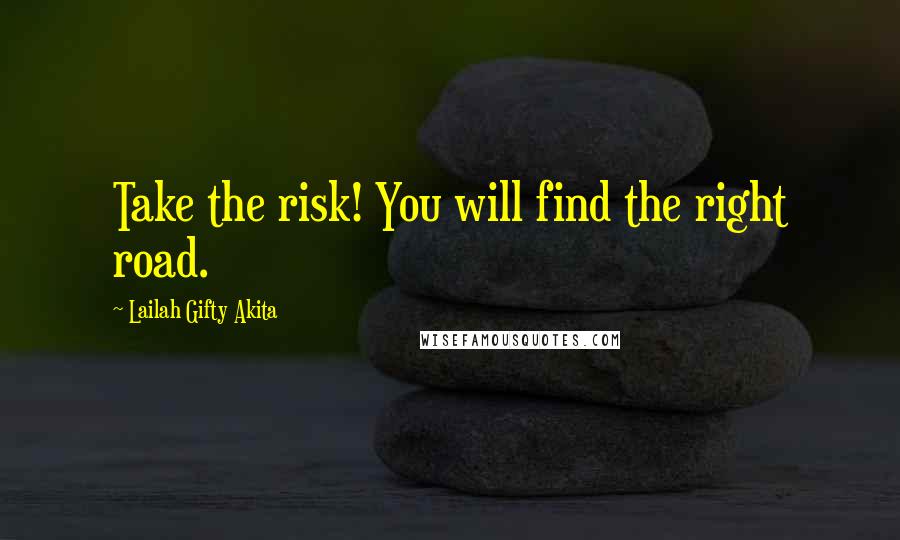 Lailah Gifty Akita Quotes: Take the risk! You will find the right road.